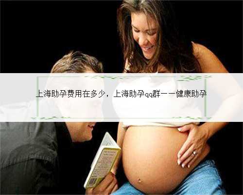 上海助孕费用在多少，上海助孕qq群——健康助孕